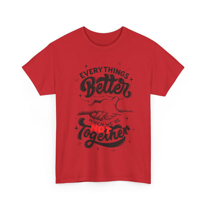 Everythings Better when we are NOT Together Cotton Tee