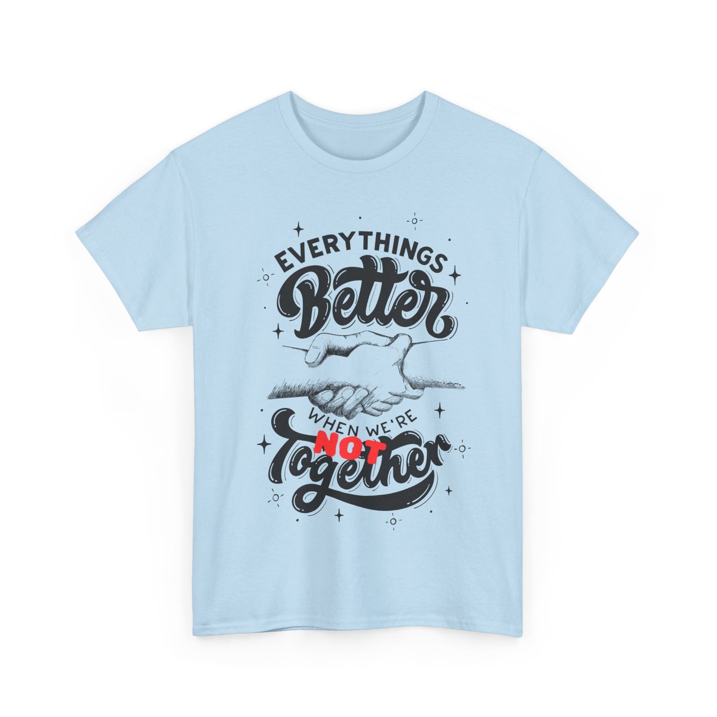 Everythings Better when we are NOT Together Cotton Tee