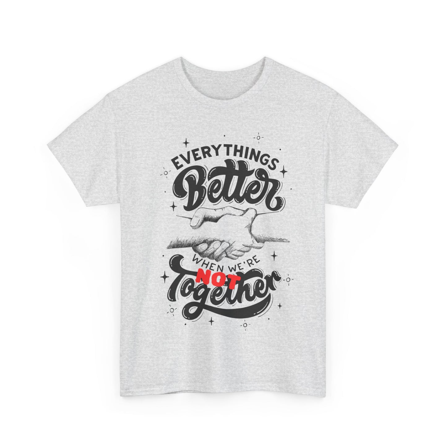 Everythings Better when we are NOT Together Cotton Tee