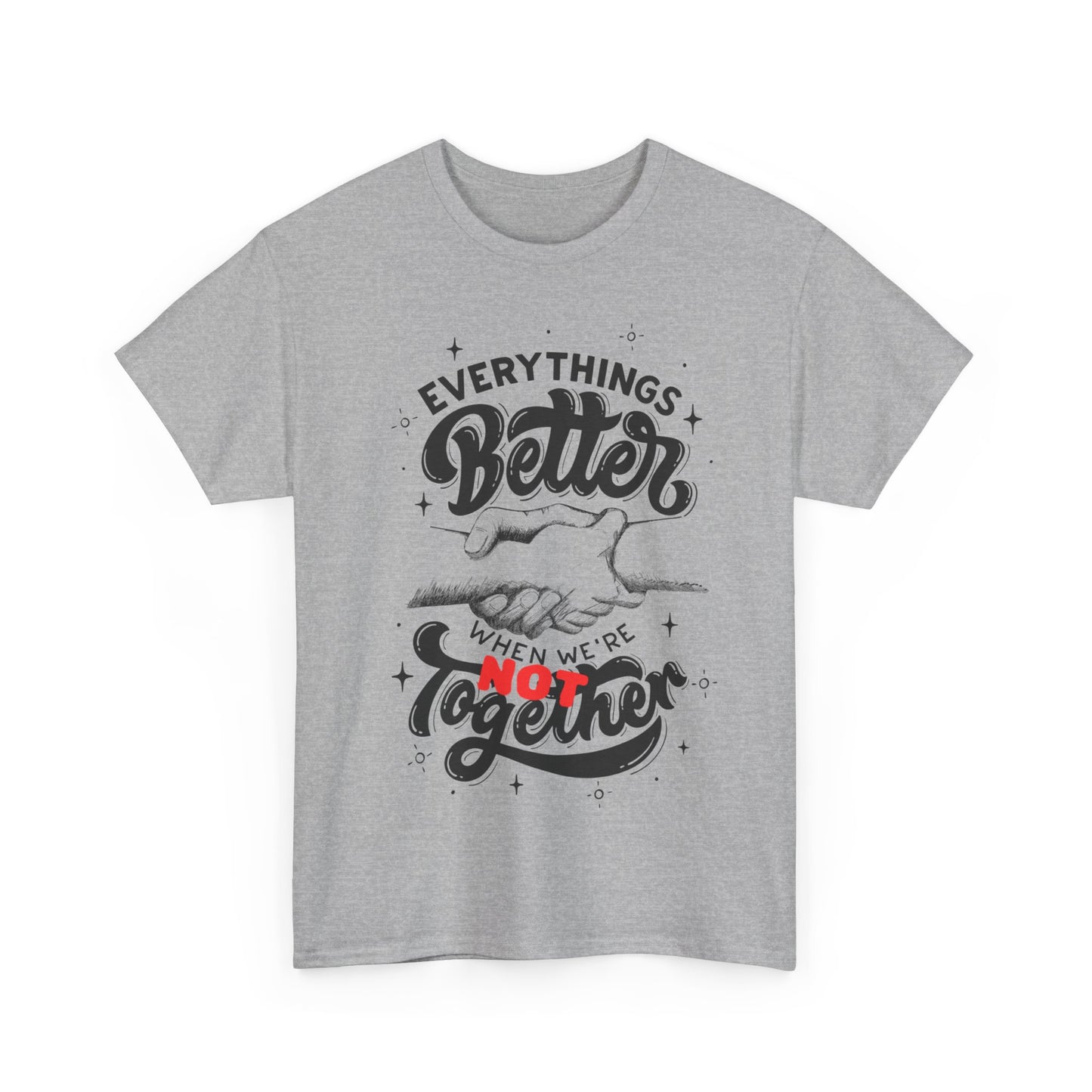 Everythings Better when we are NOT Together Cotton Tee