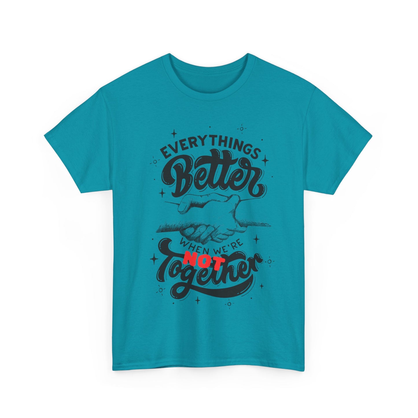 Everythings Better when we are NOT Together Cotton Tee