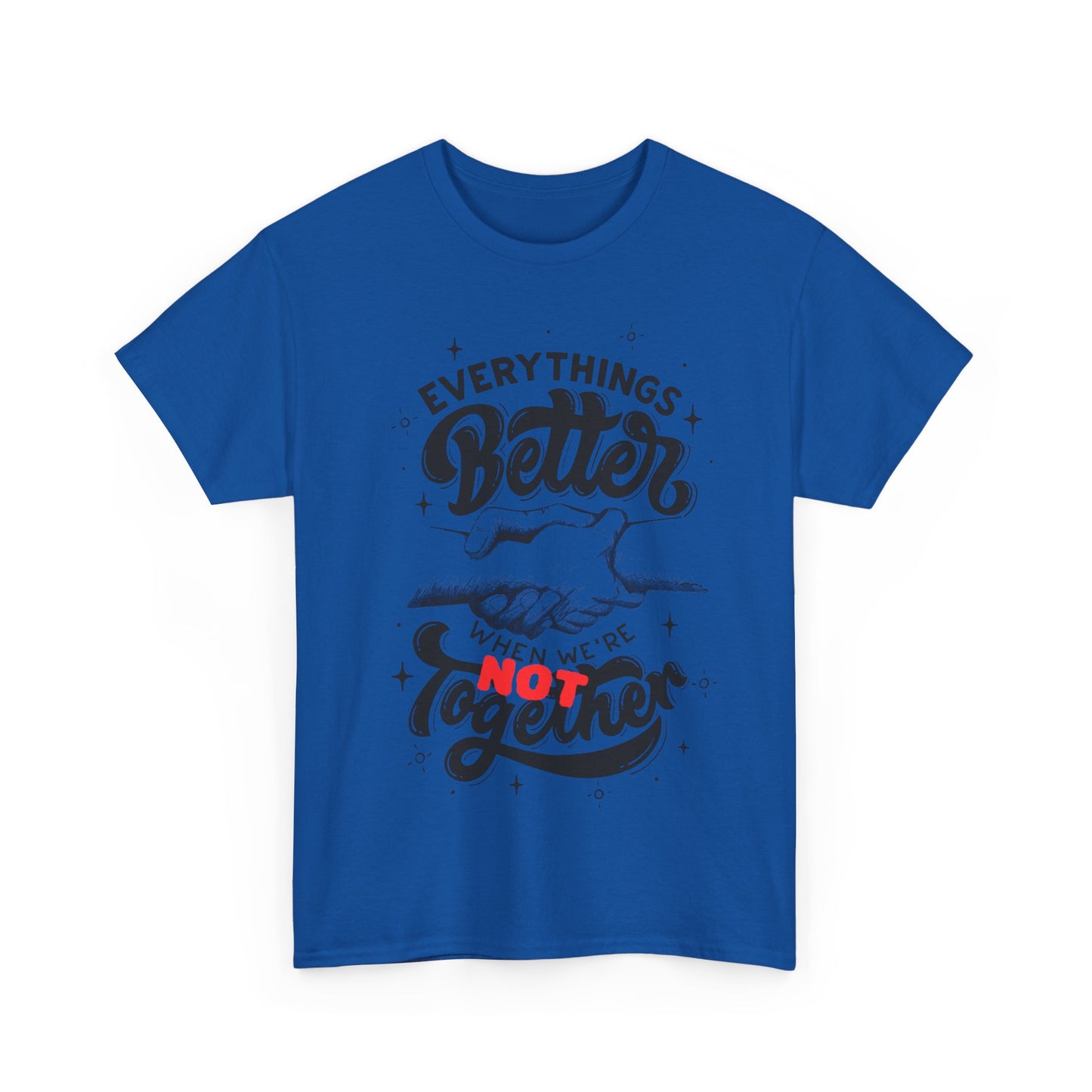 Everythings Better when we are NOT Together Cotton Tee